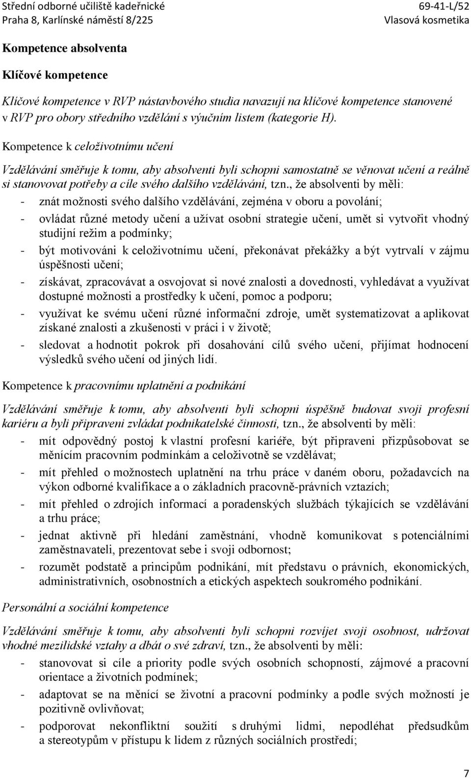 , že absolventi by měli: - znát možnosti svého dalšího vzdělávání, zejména v oboru a povolání; - ovládat různé metody učení a užívat osobní strategie učení, umět si vytvořit vhodný studijní režim a