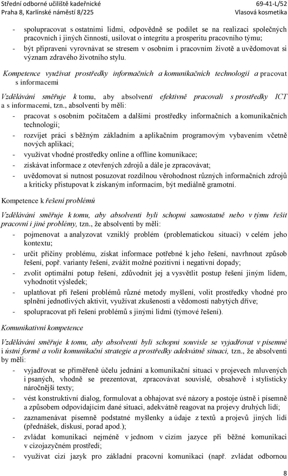 Kompetence využívat prostředky informačních a komunikačních technologií a pracovat s informacemi Vzdělávání směřuje k tomu, aby absolventi efektivně pracovali s prostředky ICT a s informacemi, tzn.