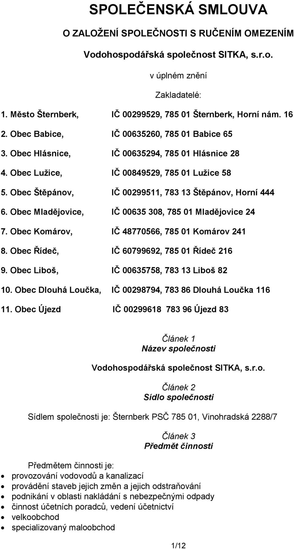 Obec Mladějovice, IČ 00635 308, 785 01 Mladějovice 24 7. Obec Komárov, IČ 48770566, 785 01 Komárov 241 8. Obec Řídeč, IČ 60799692, 785 01 Řídeč 216 9. Obec Liboš, IČ 00635758, 783 13 Liboš 82 10.