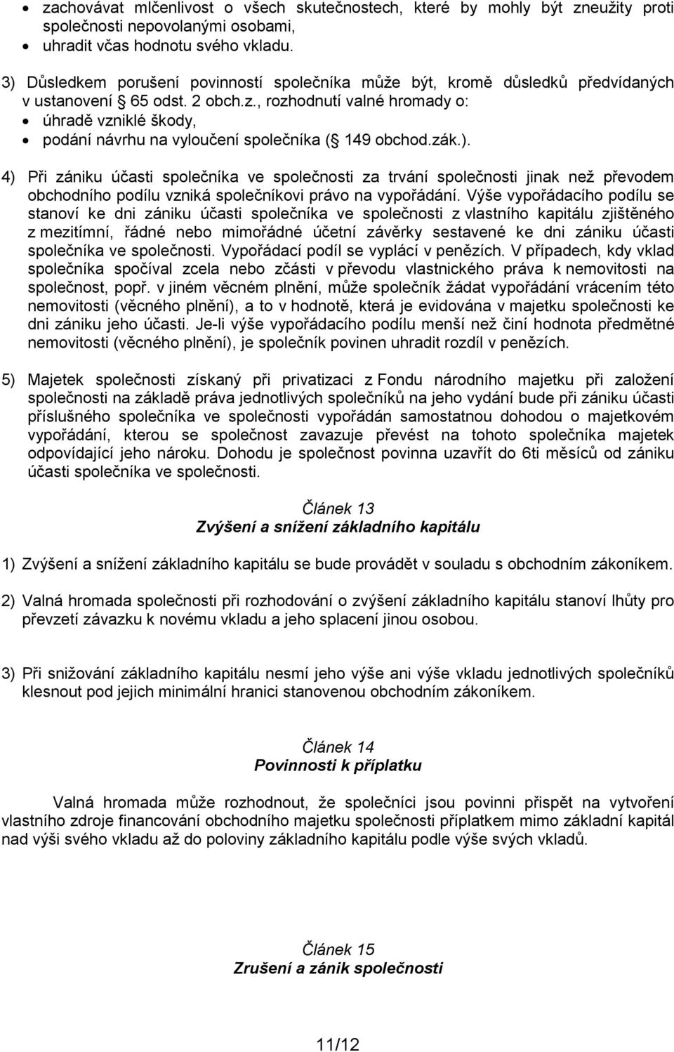 , rozhodnutí valné hromady o: úhradě vzniklé škody, podání návrhu na vyloučení společníka ( 149 obchod.zák.).