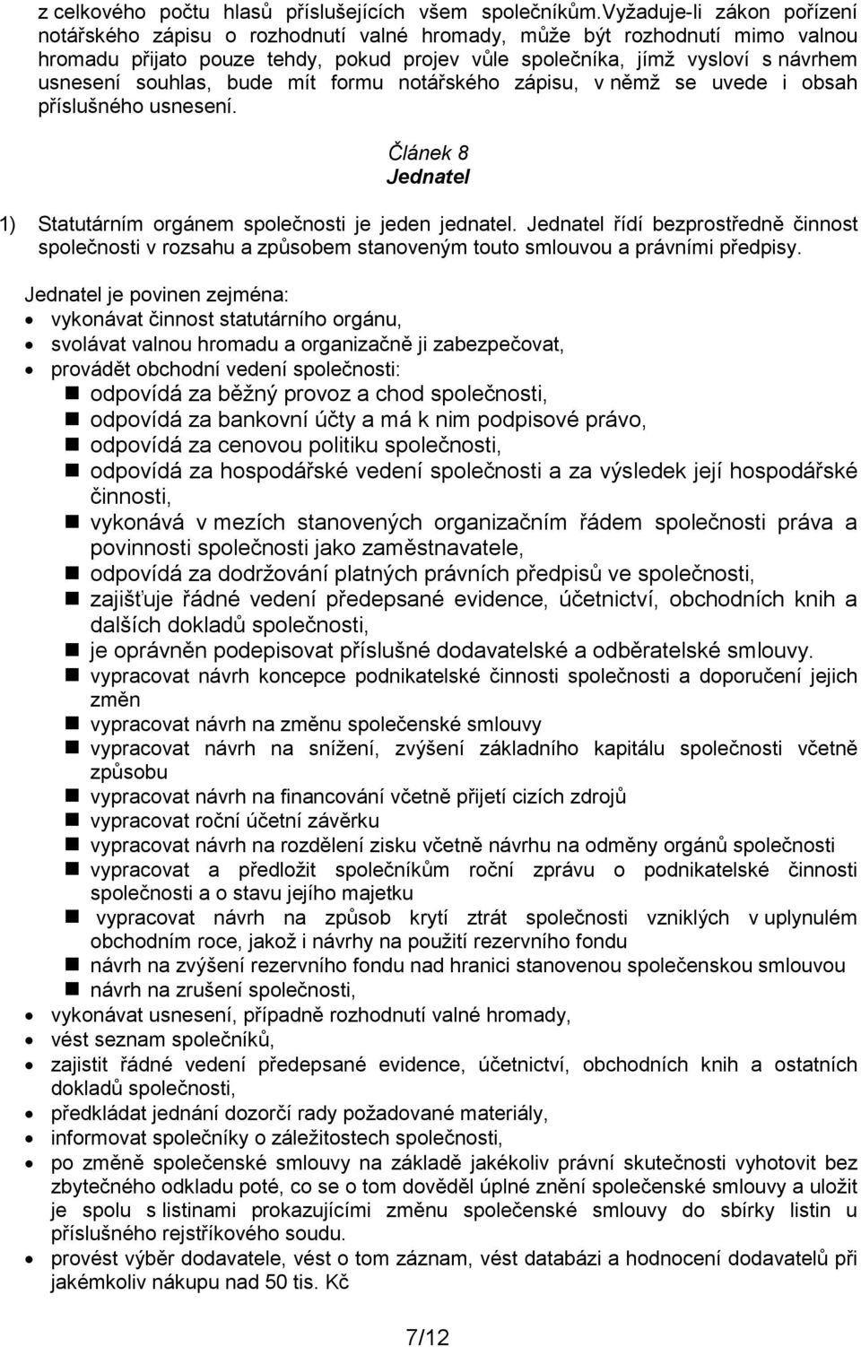 souhlas, bude mít formu notářského zápisu, v němž se uvede i obsah příslušného usnesení. Článek 8 Jednatel 1) Statutárním orgánem společnosti je jeden jednatel.