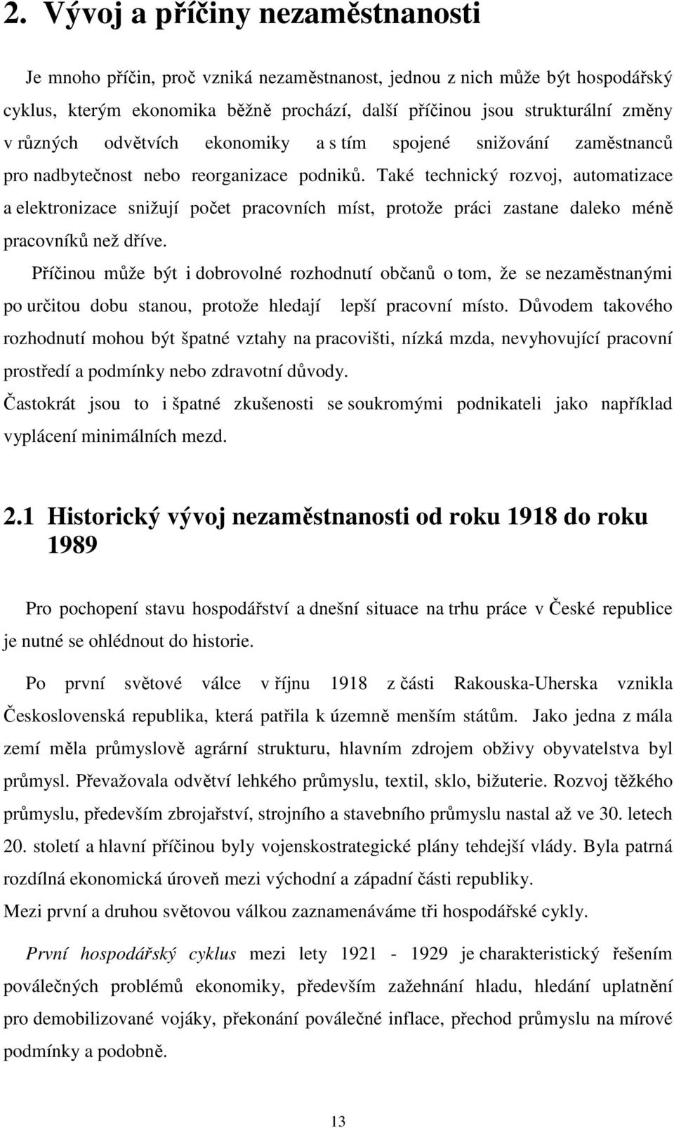 Také technický rozvoj, automatizace a elektronizace snižují počet pracovních míst, protože práci zastane daleko méně pracovníků než dříve.