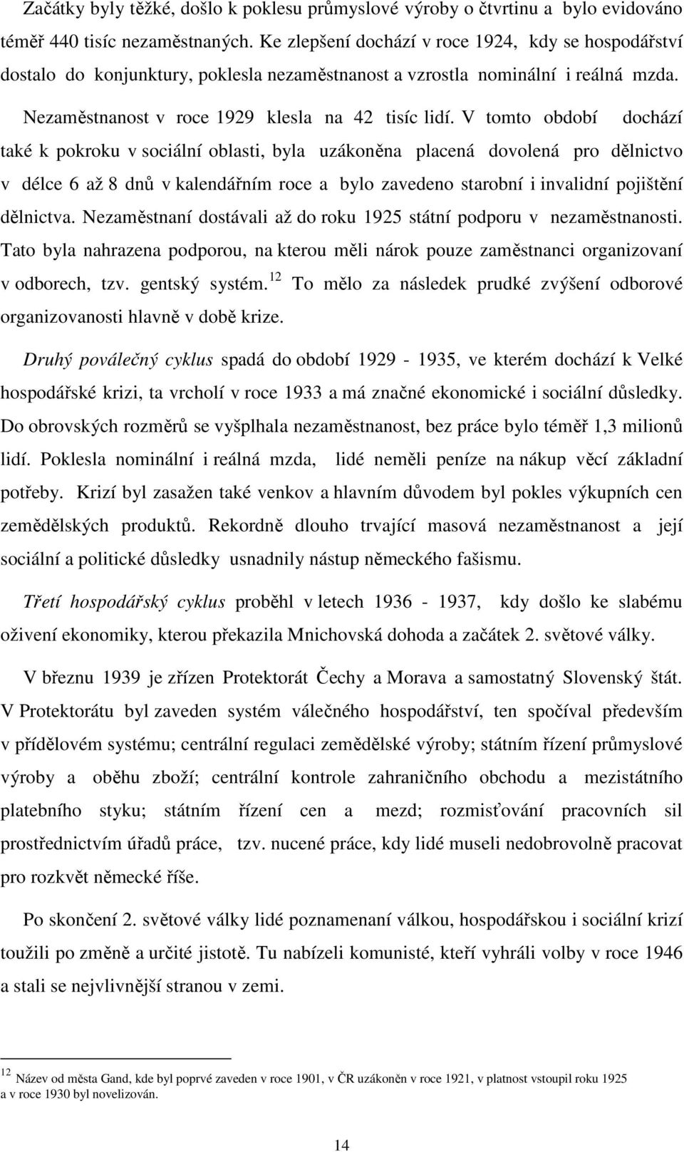 V tomto období dochází také k pokroku v sociální oblasti, byla uzákoněna placená dovolená pro dělnictvo v délce 6 až 8 dnů v kalendářním roce a bylo zavedeno starobní i invalidní pojištění dělnictva.