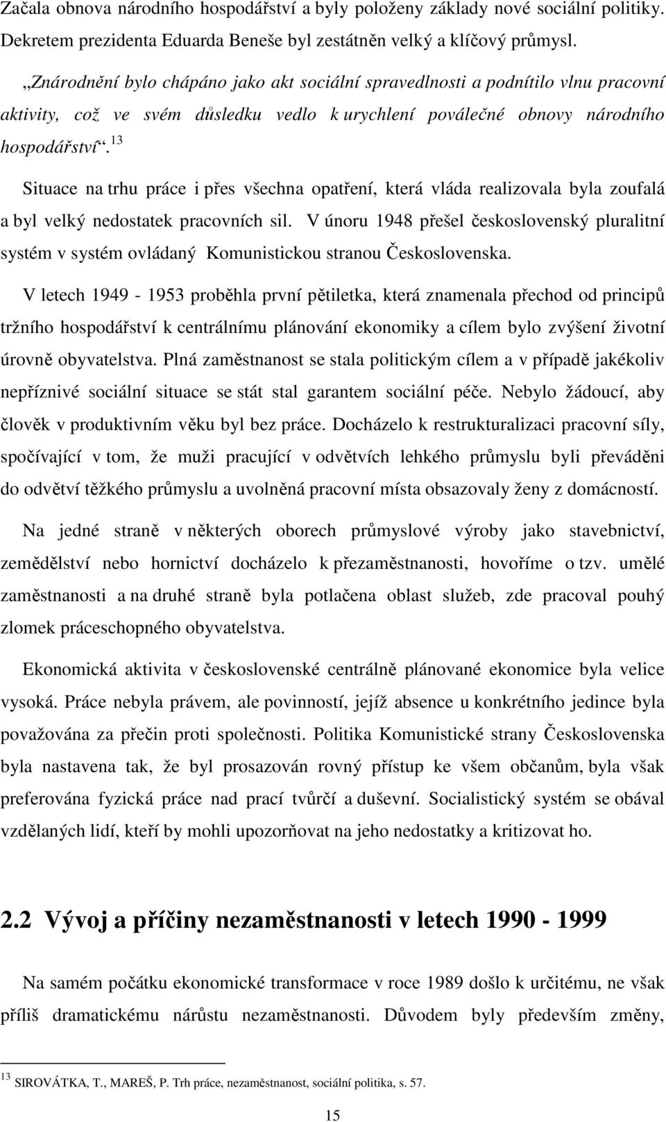 13 Situace na trhu práce i přes všechna opatření, která vláda realizovala byla zoufalá a byl velký nedostatek pracovních sil.