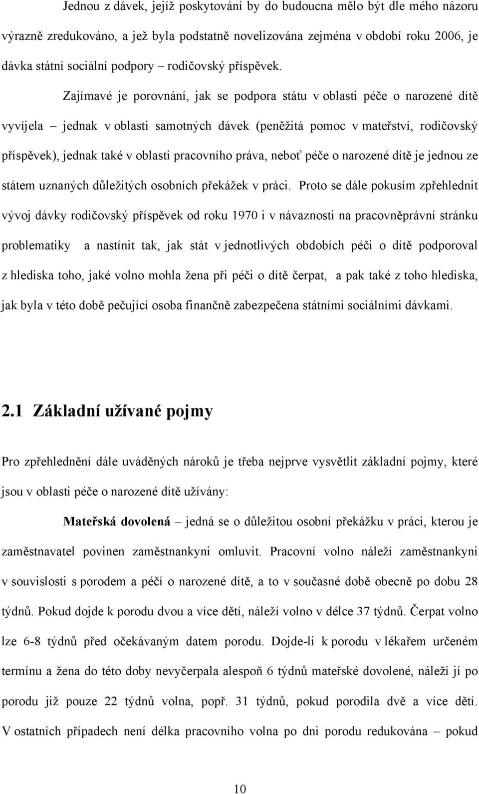 Zajímavé je porovnání, jak se podpora státu v oblasti péče o narozené dítě vyvíjela jednak v oblasti samotných dávek (peněţitá pomoc v mateřství, rodičovský příspěvek), jednak také v oblasti