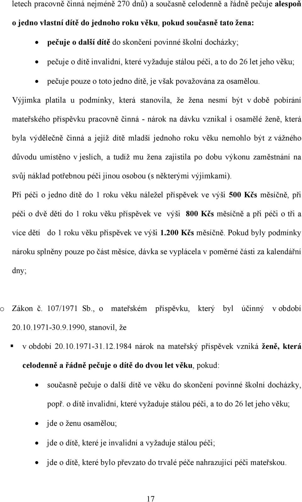 Výjimka platila u podmínky, která stanovila, ţe ţena nesmí být v době pobírání mateřského příspěvku pracovně činná - nárok na dávku vznikal i osamělé ţeně, která byla výdělečně činná a jejíţ dítě