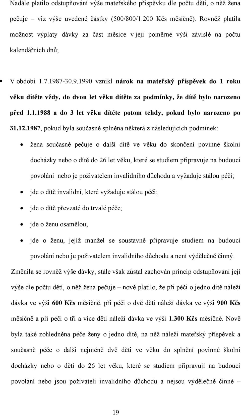 7-30.9.1990 vznikl nárok na mateřský příspěvek do 1 roku věku dítěte vždy, do dvou let věku dítěte za podmínky, že dítě bylo narozeno před 1.1.1988 a do 3 let věku dítěte potom tehdy, pokud bylo narozeno po 31.