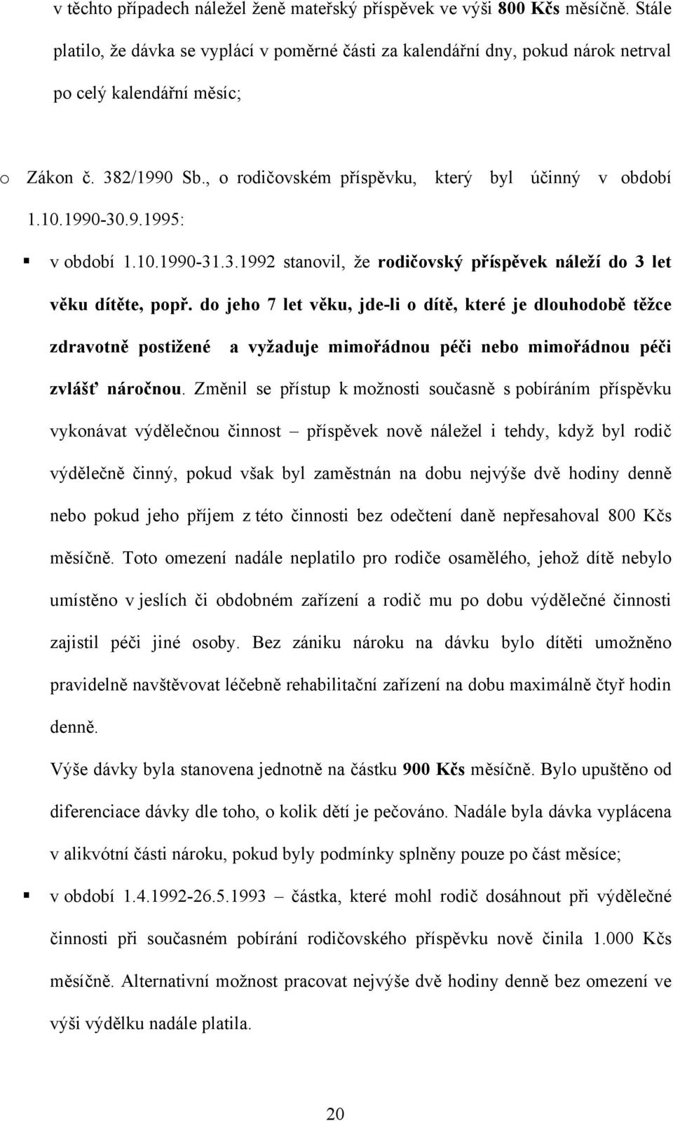 1990-30.9.1995: v období 1.10.1990-31.3.1992 stanovil, ţe rodičovský příspěvek náleží do 3 let věku dítěte, popř.