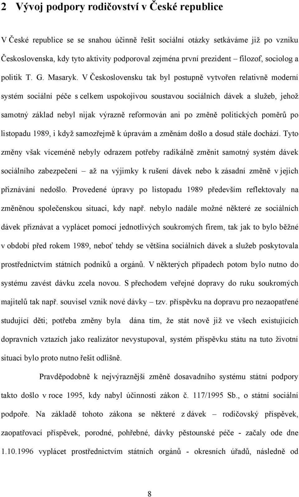 V Československu tak byl postupně vytvořen relativně moderní systém sociální péče s celkem uspokojivou soustavou sociálních dávek a sluţeb, jehoţ samotný základ nebyl nijak výrazně reformován ani po