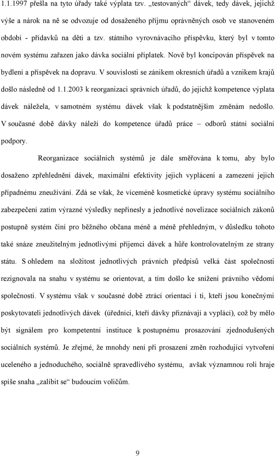 státního vyrovnávacího příspěvku, který byl v tomto novém systému zařazen jako dávka sociální příplatek. Nově byl koncipován příspěvek na bydlení a příspěvek na dopravu.