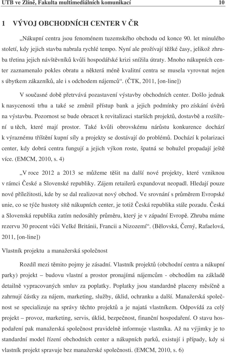 Mnoho nákupních center zaznamenalo pokles obratu a nkterá mén kvalitní centra se musela vyrovnat nejen s úbytkem zákazník, ale i s odchodem nájemc.