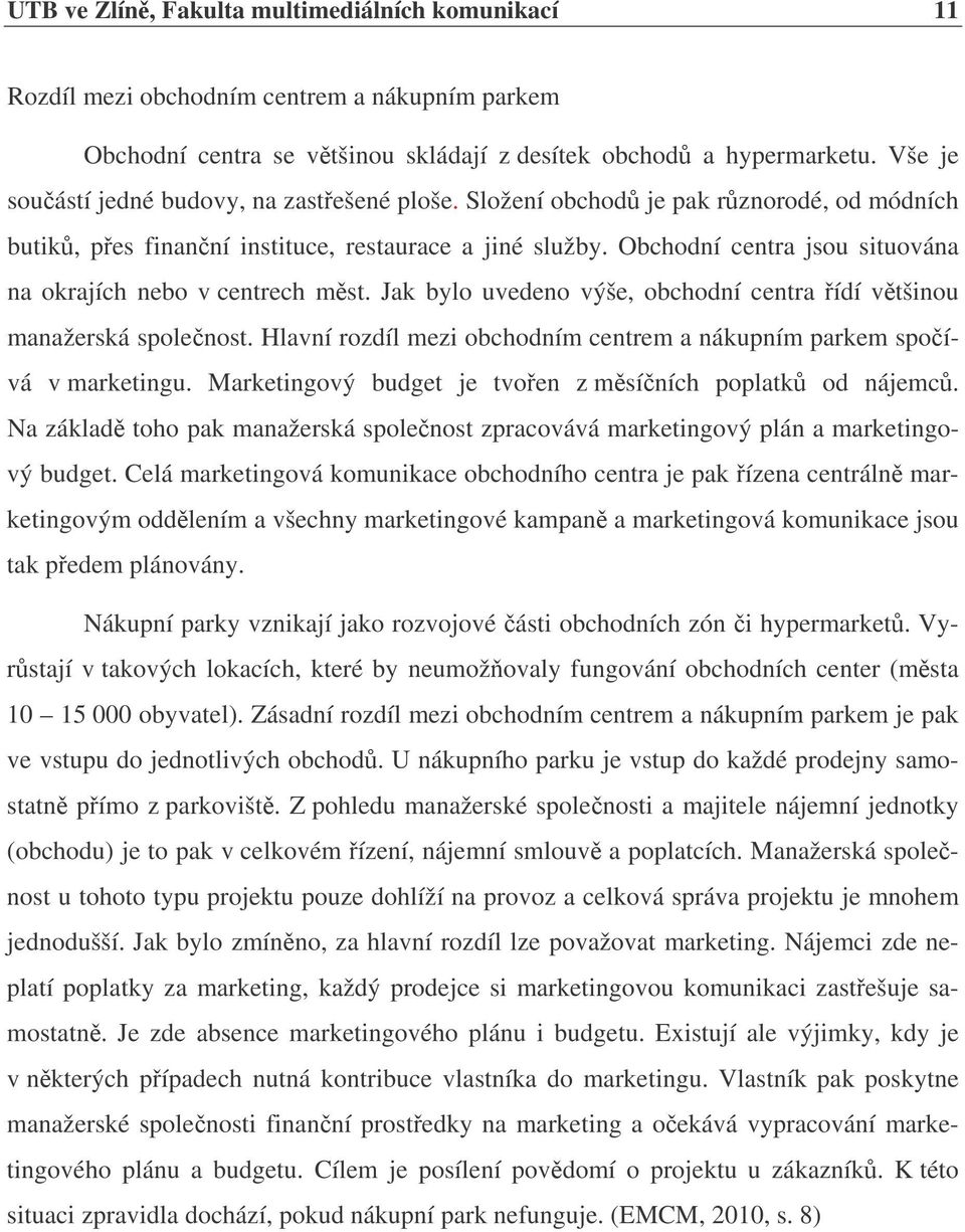 Obchodní centra jsou situována na okrajích nebo v centrech mst. Jak bylo uvedeno výše, obchodní centra ídí vtšinou manažerská spolenost.