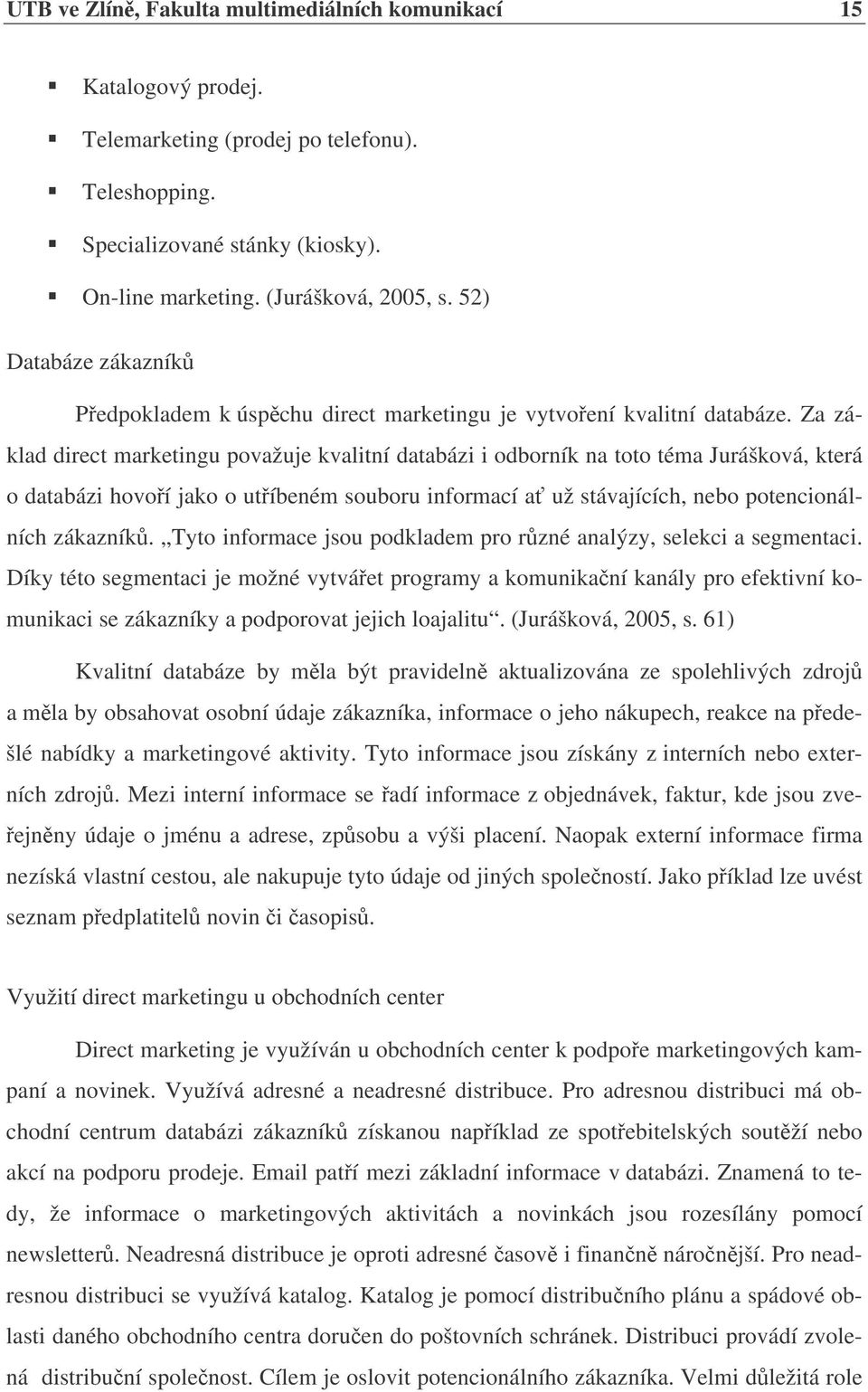 Za základ direct marketingu považuje kvalitní databázi i odborník na toto téma Jurášková, která o databázi hovoí jako o utíbeném souboru informací a už stávajících, nebo potencionálních zákazník.