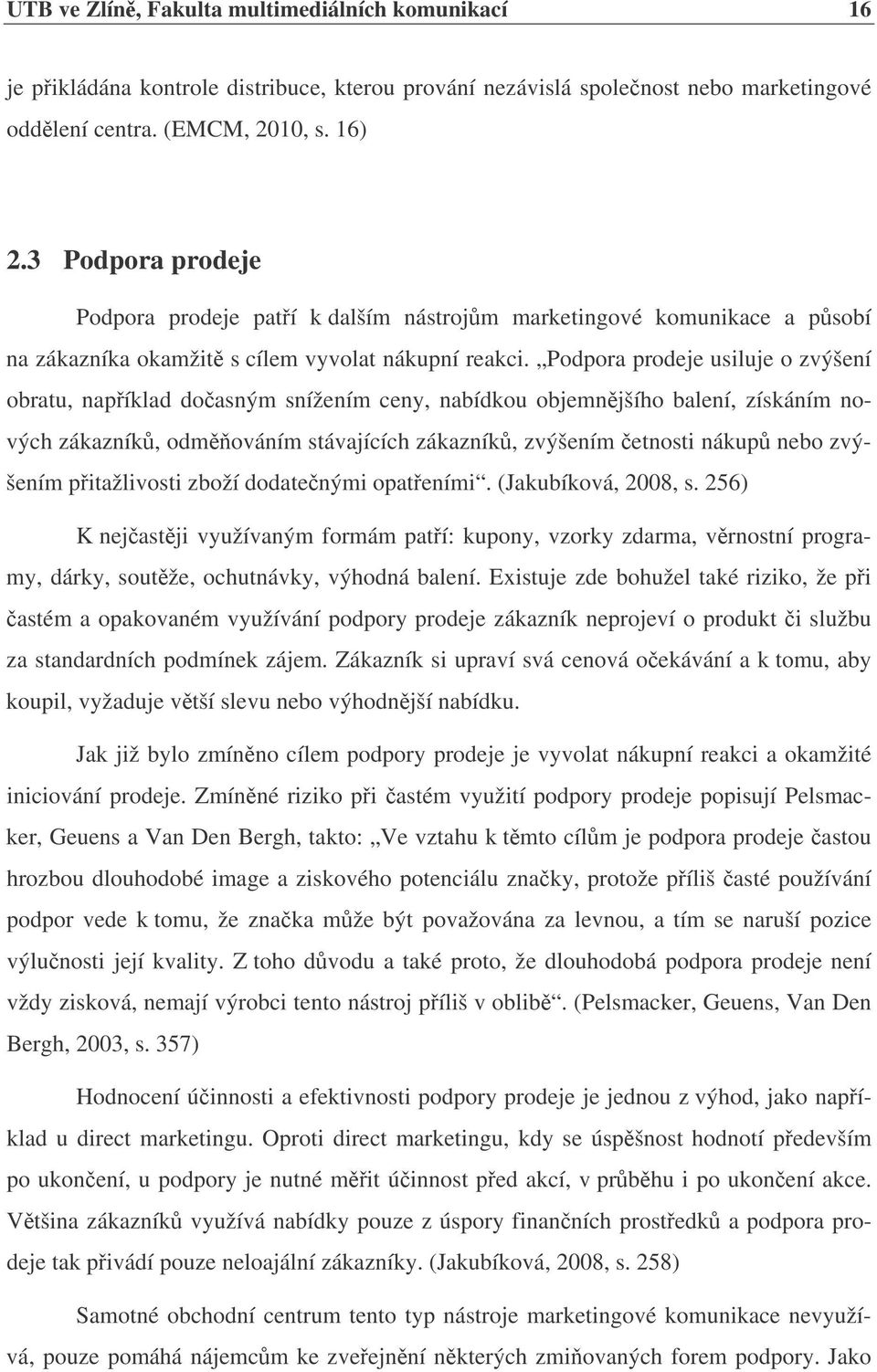 Podpora prodeje usiluje o zvýšení obratu, napíklad doasným snížením ceny, nabídkou objemnjšího balení, získáním nových zákazník, odmováním stávajících zákazník, zvýšením etnosti nákup nebo zvýšením