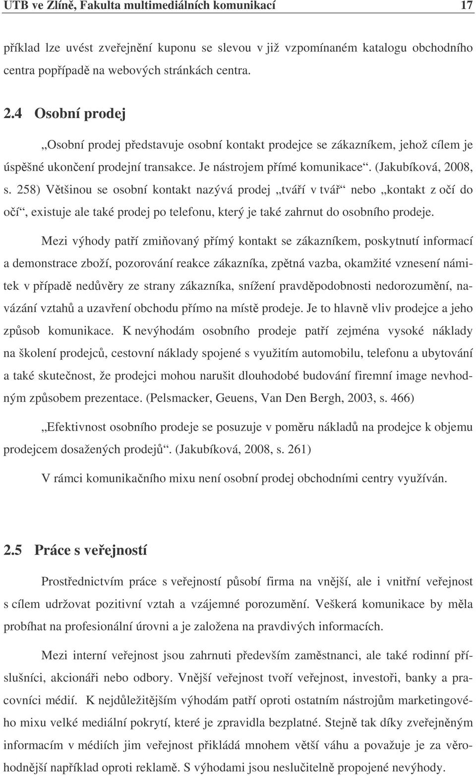 258) Vtšinou se osobní kontakt nazývá prodej tváí v tvá nebo kontakt z oí do oí, existuje ale také prodej po telefonu, který je také zahrnut do osobního prodeje.