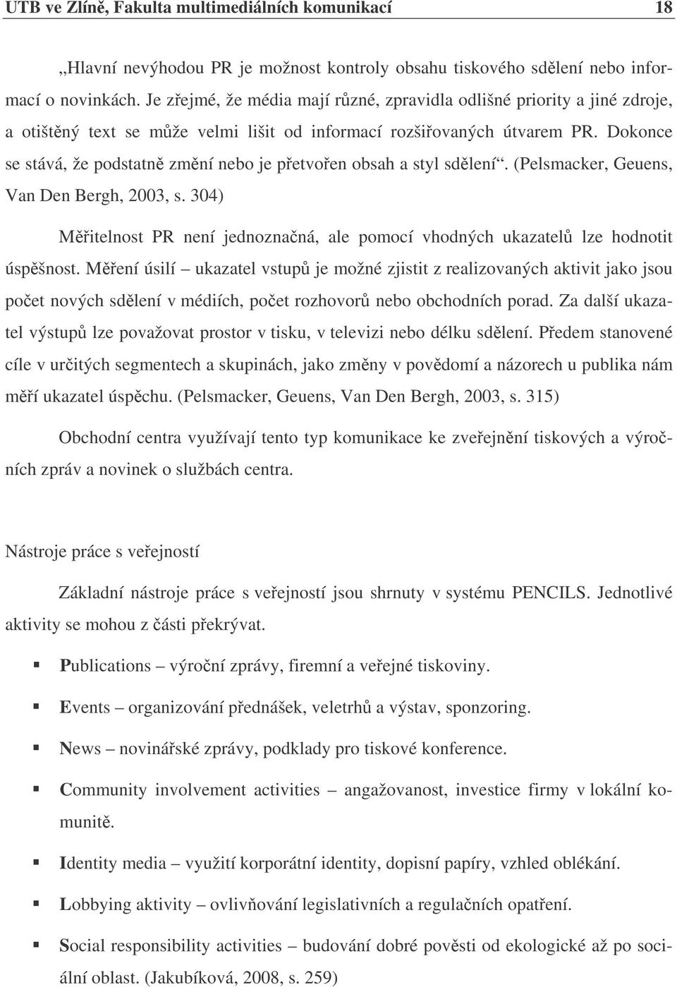 Dokonce se stává, že podstatn zmní nebo je petvoen obsah a styl sdlení. (Pelsmacker, Geuens, Van Den Bergh, 2003, s.