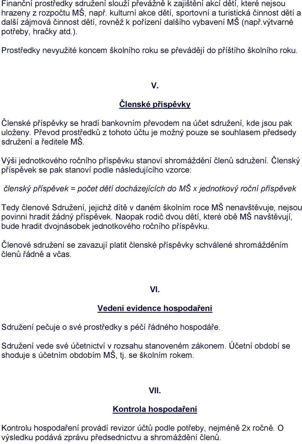 Prostředky nevyužité koncem školního roku se převádějí do příštího školního roku. V. Členské příspěvky Členské příspěvky se hradí bankovním převodem na účet sdružení, kde jsou pak uloženy.