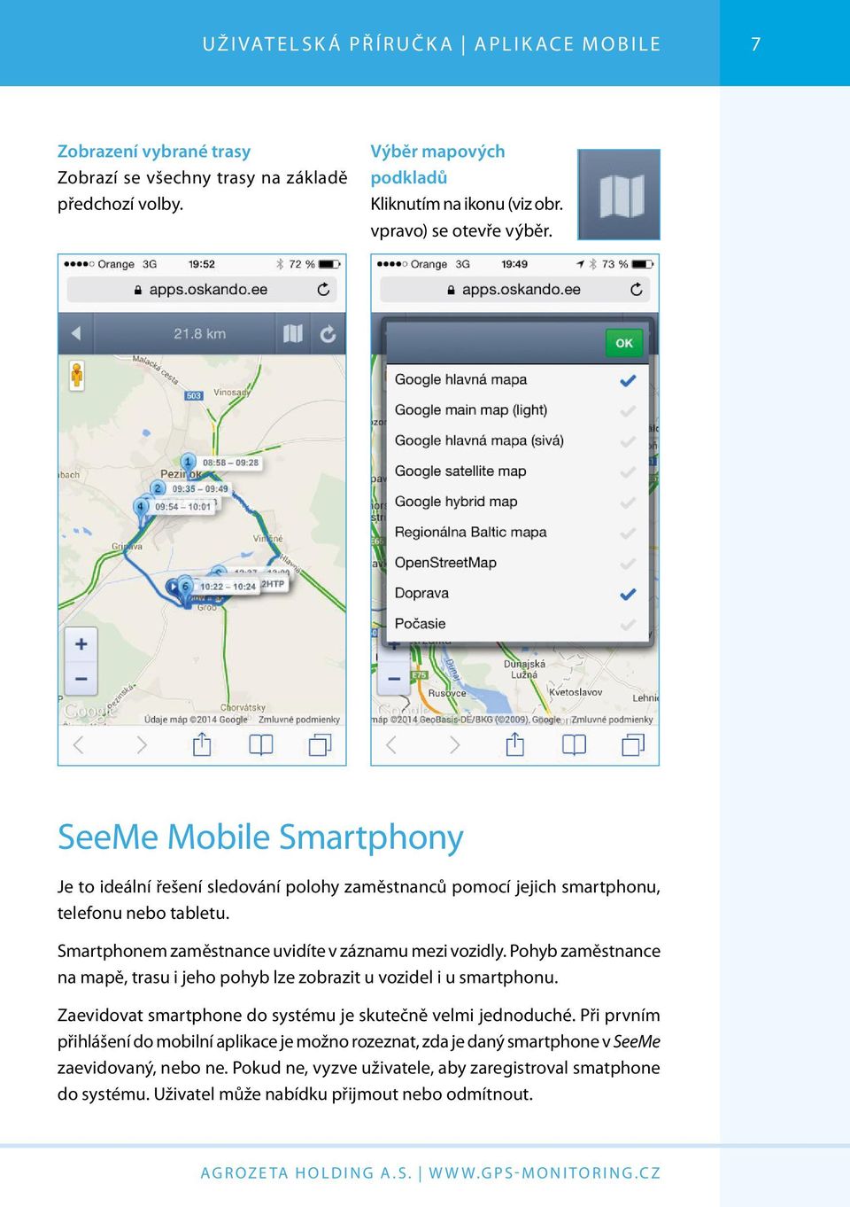 Smartphonem zaměstnance uvidíte v záznamu mezi vozidly. Pohyb zaměstnance na mapě, trasu i jeho pohyb lze zobrazit u vozidel i u smartphonu.
