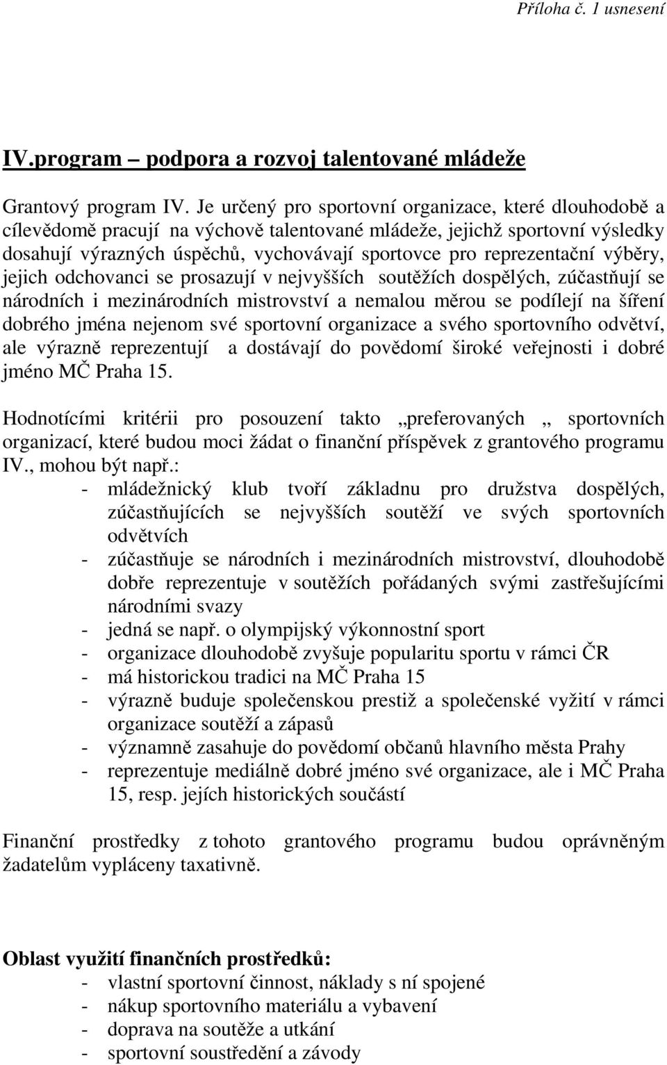 reprezentační výběry, jejich odchovanci se prosazují v nejvyšších soutěžích dospělých, zúčastňují se národních i mezinárodních mistrovství a nemalou měrou se podílejí na šíření dobrého jména nejenom