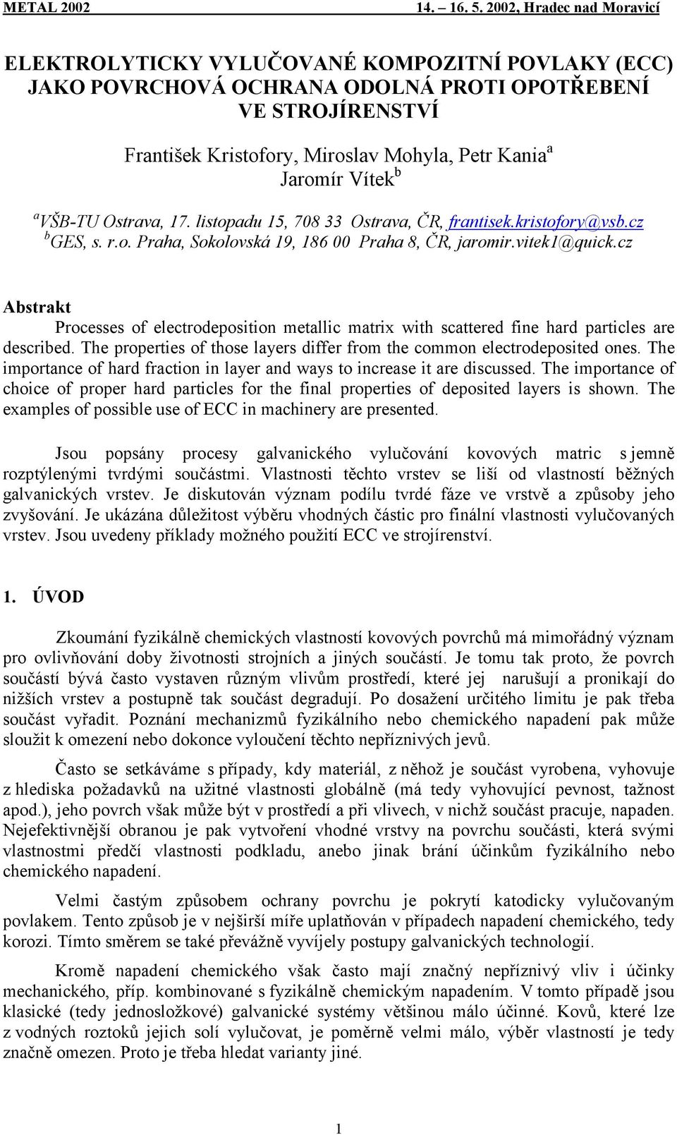 cz Abstrakt Processes of electrodeposition metallic matrix with scattered fine hard particles are described. The properties of those layers differ from the common electrodeposited ones.