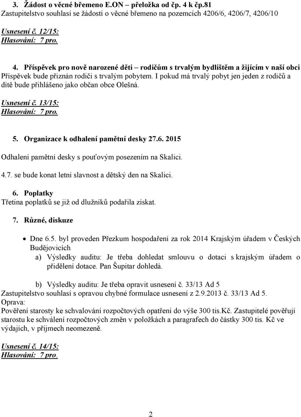 I pokud má trvalý pobyt jen jeden z rodičů a dítě bude přihlášeno jako občan obce Olešná. Usnesení č. 13/15: 5. Organizace k odhalení pamětní desky 27.6.