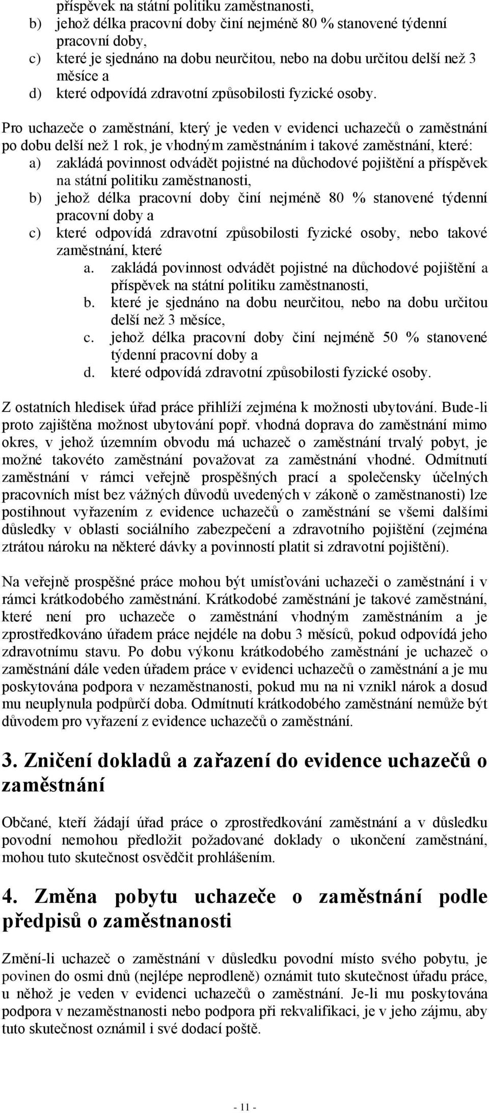 Pro uchazeče o zaměstnání, který je veden v evidenci uchazečů o zaměstnání po dobu delší než 1 rok, je vhodným zaměstnáním i takové zaměstnání, které: a) zakládá povinnost odvádět pojistné na