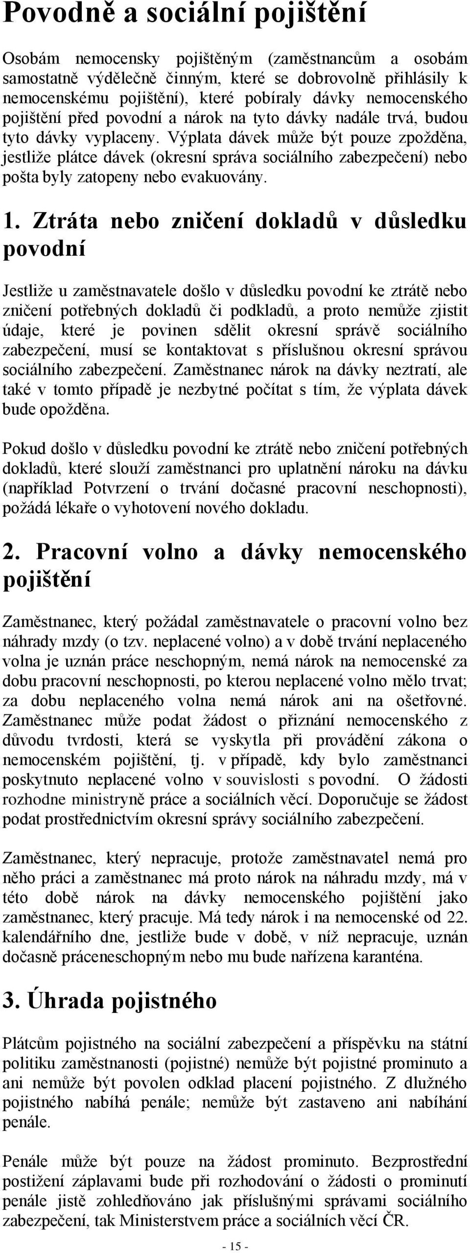 Výplata dávek může být pouze zpožděna, jestliže plátce dávek (okresní správa sociálního zabezpečení) nebo pošta byly zatopeny nebo evakuovány. 1.