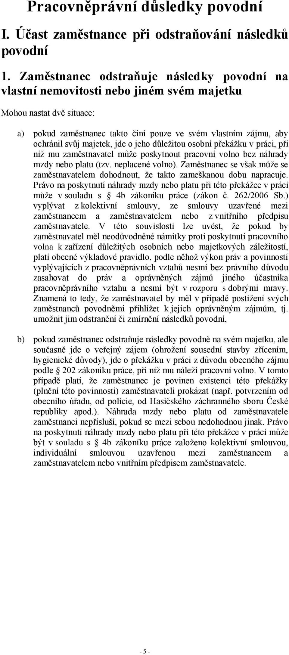 majetek, jde o jeho důležitou osobní překážku v práci, při níž mu zaměstnavatel může poskytnout pracovní volno bez náhrady mzdy nebo platu (tzv. neplacené volno).