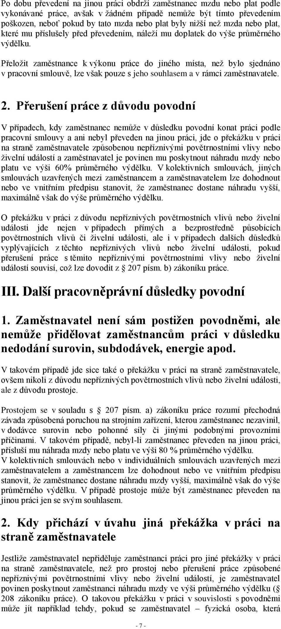 Přeložit zaměstnance k výkonu práce do jiného místa, než bylo sjednáno v pracovní smlouvě, lze však pouze s jeho souhlasem a v rámci zaměstnavatele. 2.