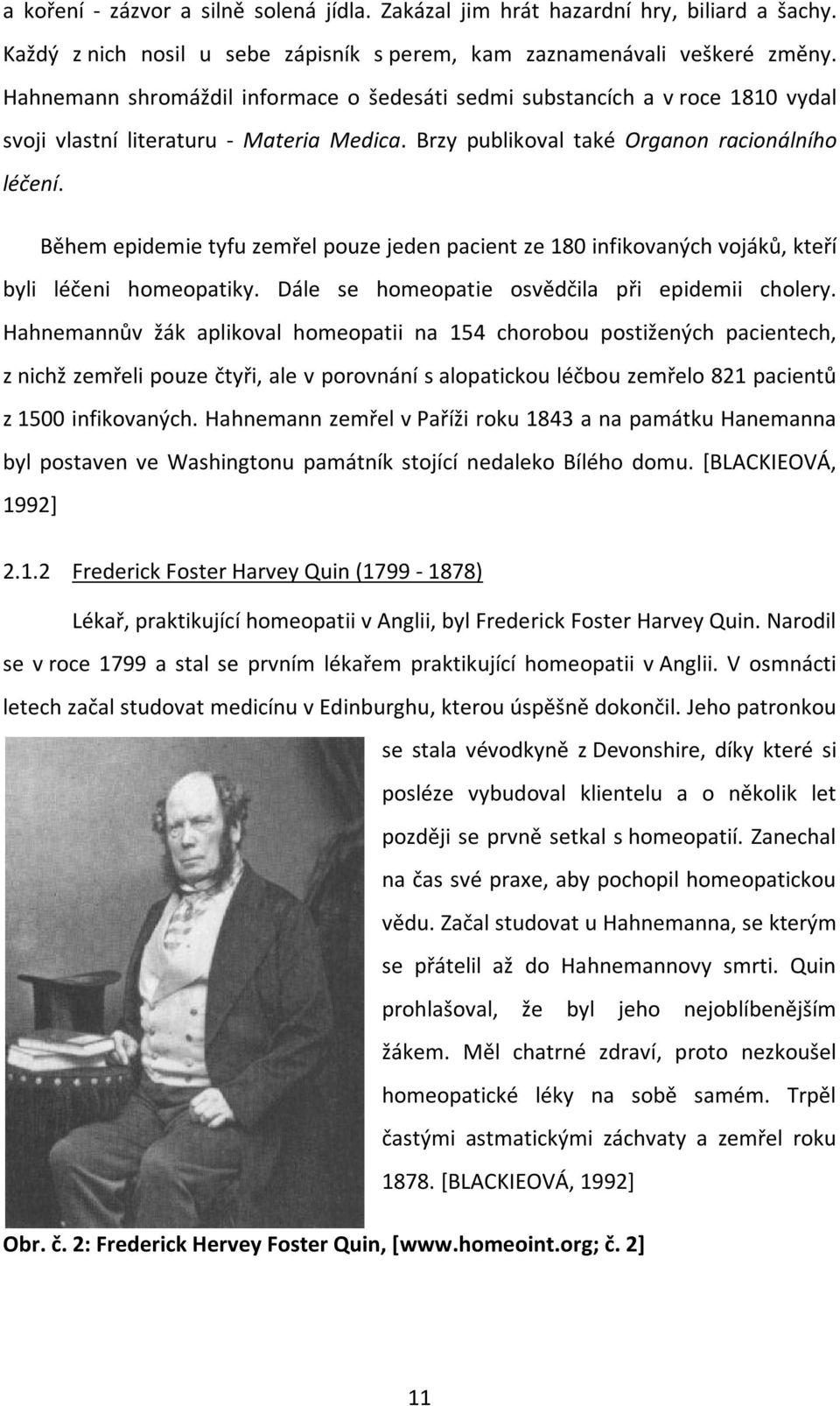 Během epidemie tyfu zemřel pouze jeden pacient ze 180 infikovaných vojáků, kteří byli léčeni homeopatiky. Dále se homeopatie osvědčila při epidemii cholery.