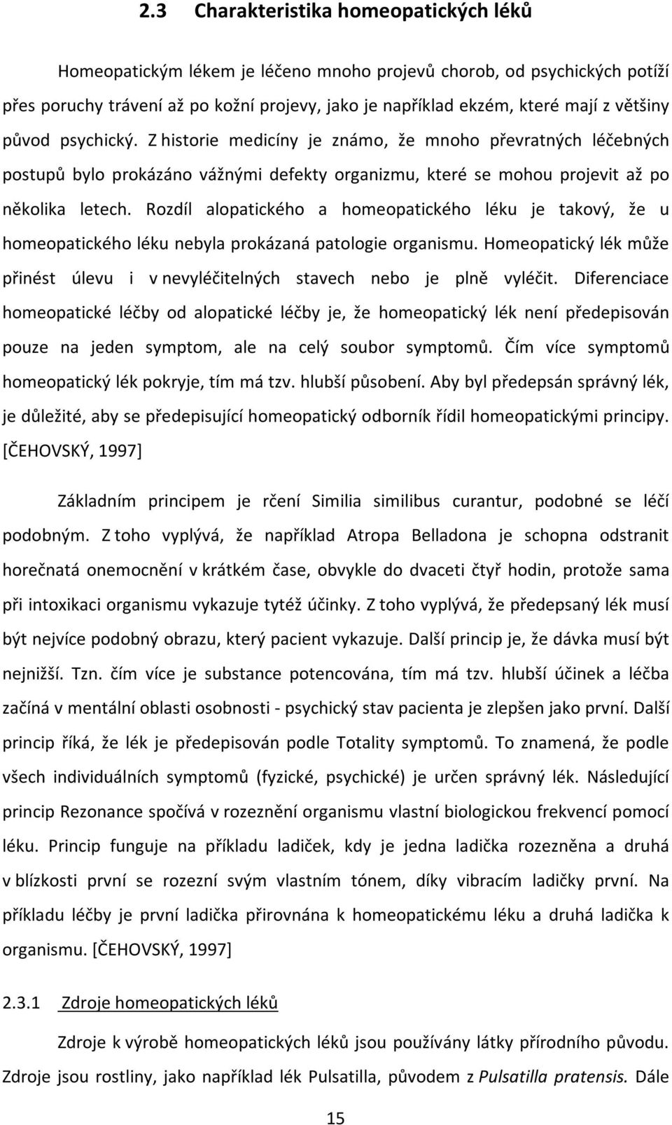 Rozdíl alopatického a homeopatického léku je takový, že u homeopatického léku nebyla prokázaná patologie organismu.