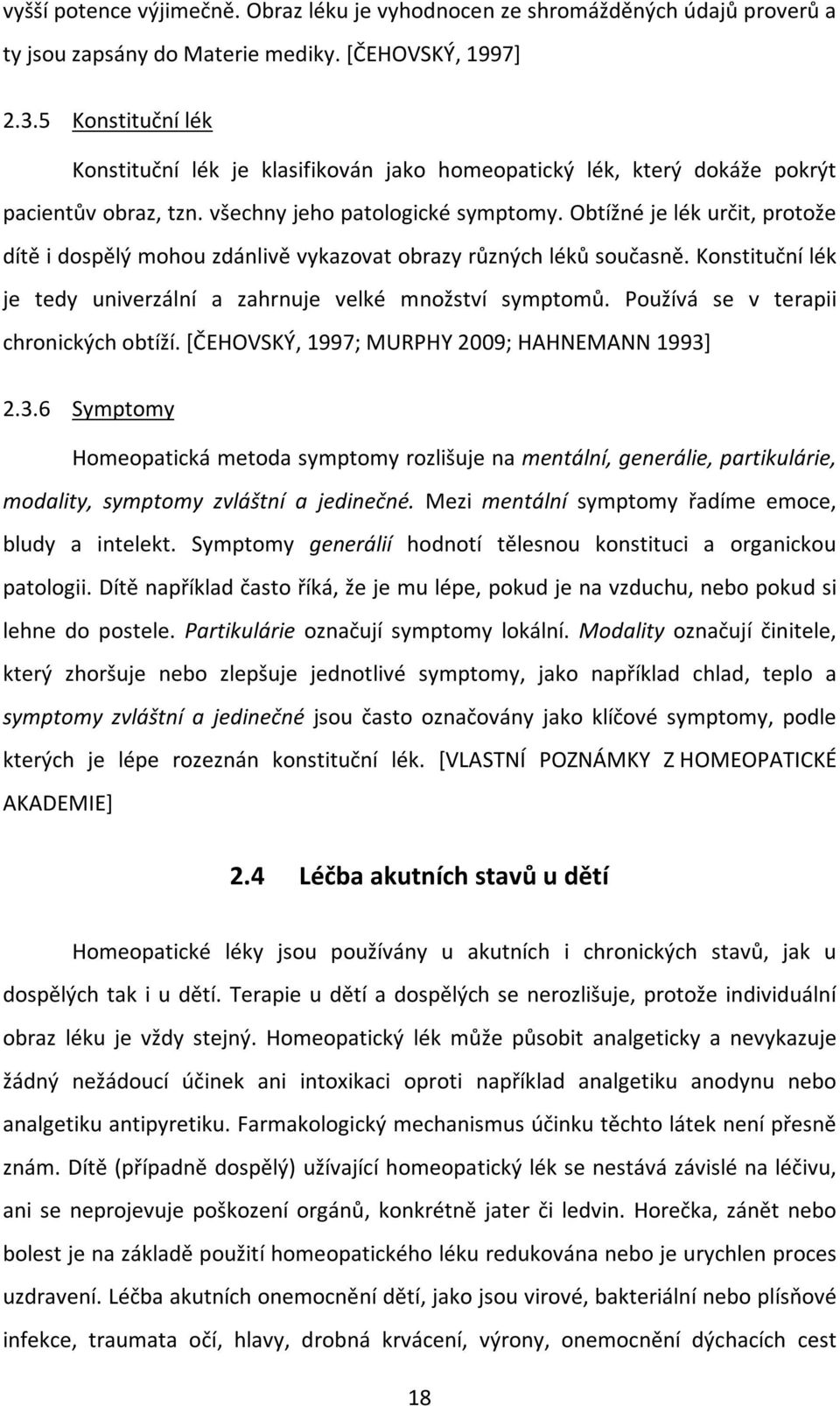 Obtížné je lék určit, protože dítě i dospělý mohou zdánlivě vykazovat obrazy různých léků současně. Konstituční lék je tedy univerzální a zahrnuje velké množství symptomů.