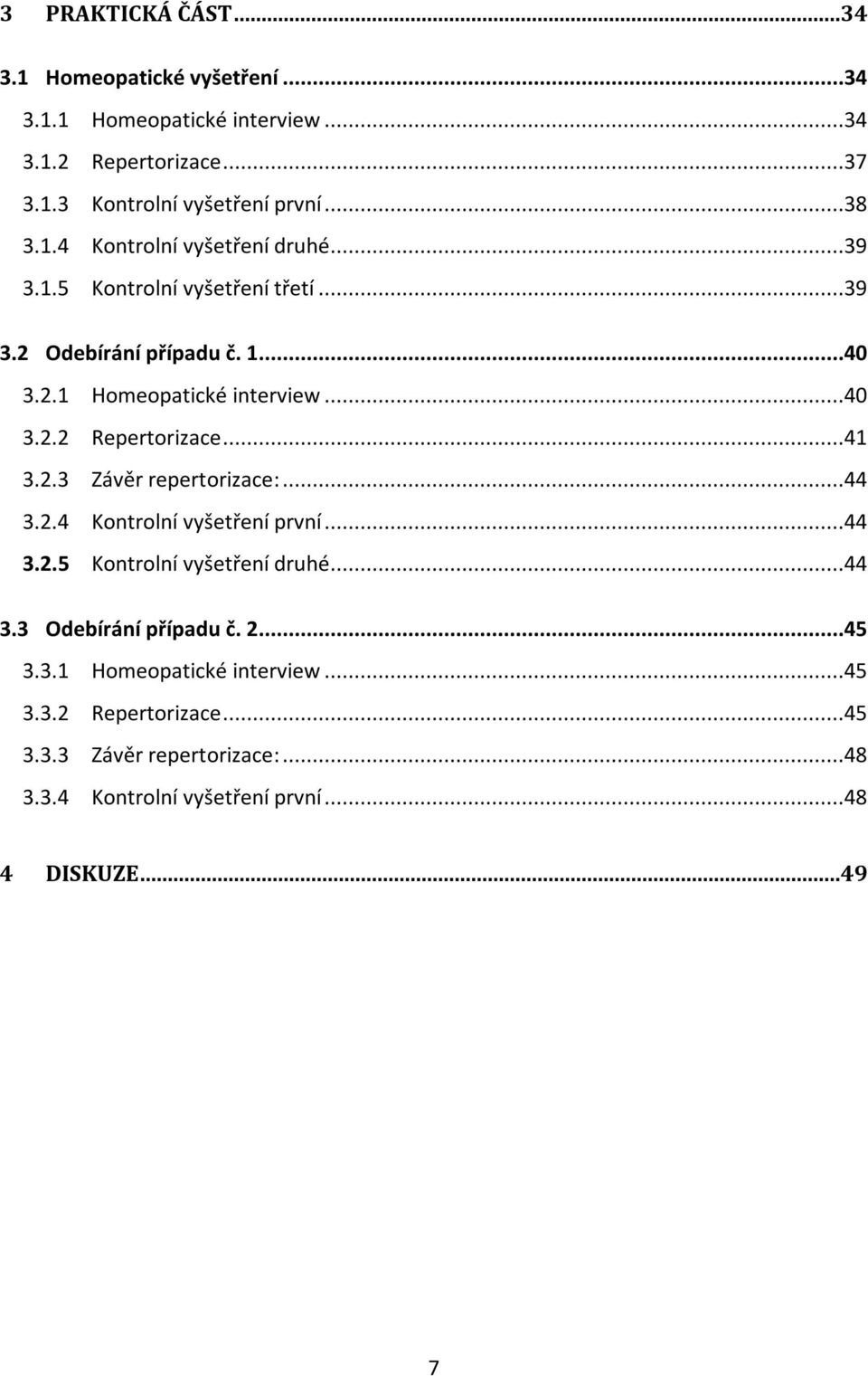 ..41 3.2.3 Závěr repertorizace:...44 3.2.4 Kontrolní vyšetření první...44 3.2.5 Kontrolní vyšetření druhé...44 3.3 Odebírání případu č. 2...45 3.3.1 Homeopatické interview.