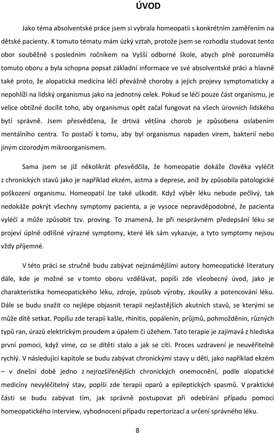 informace ve své absolventské práci a hlavně také proto, že alopatická medicína léčí převážně choroby a jejich projevy symptomaticky a nepohlíží na lidský organismus jako na jednotný celek.