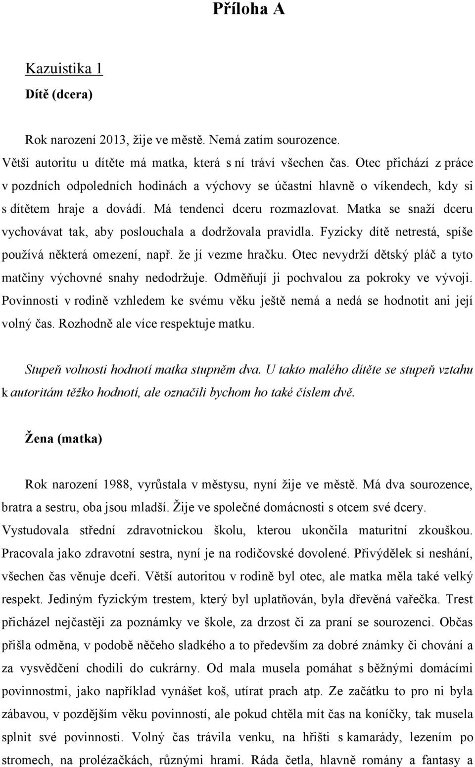 Matka se snaţí dceru vychovávat tak, aby poslouchala a dodrţovala pravidla. Fyzicky dítě netrestá, spíše pouţívá některá omezení, např. ţe jí vezme hračku.