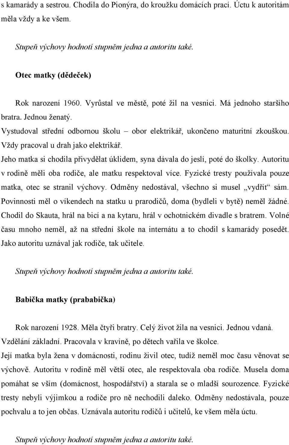 Jeho matka si chodila přivydělat úklidem, syna dávala do jeslí, poté do školky. Autoritu v rodině měli oba rodiče, ale matku respektoval více.