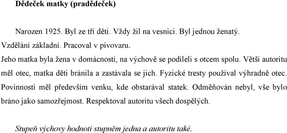 Větší autoritu měl otec, matka děti bránila a zastávala se jich. Fyzické tresty pouţíval výhradně otec.