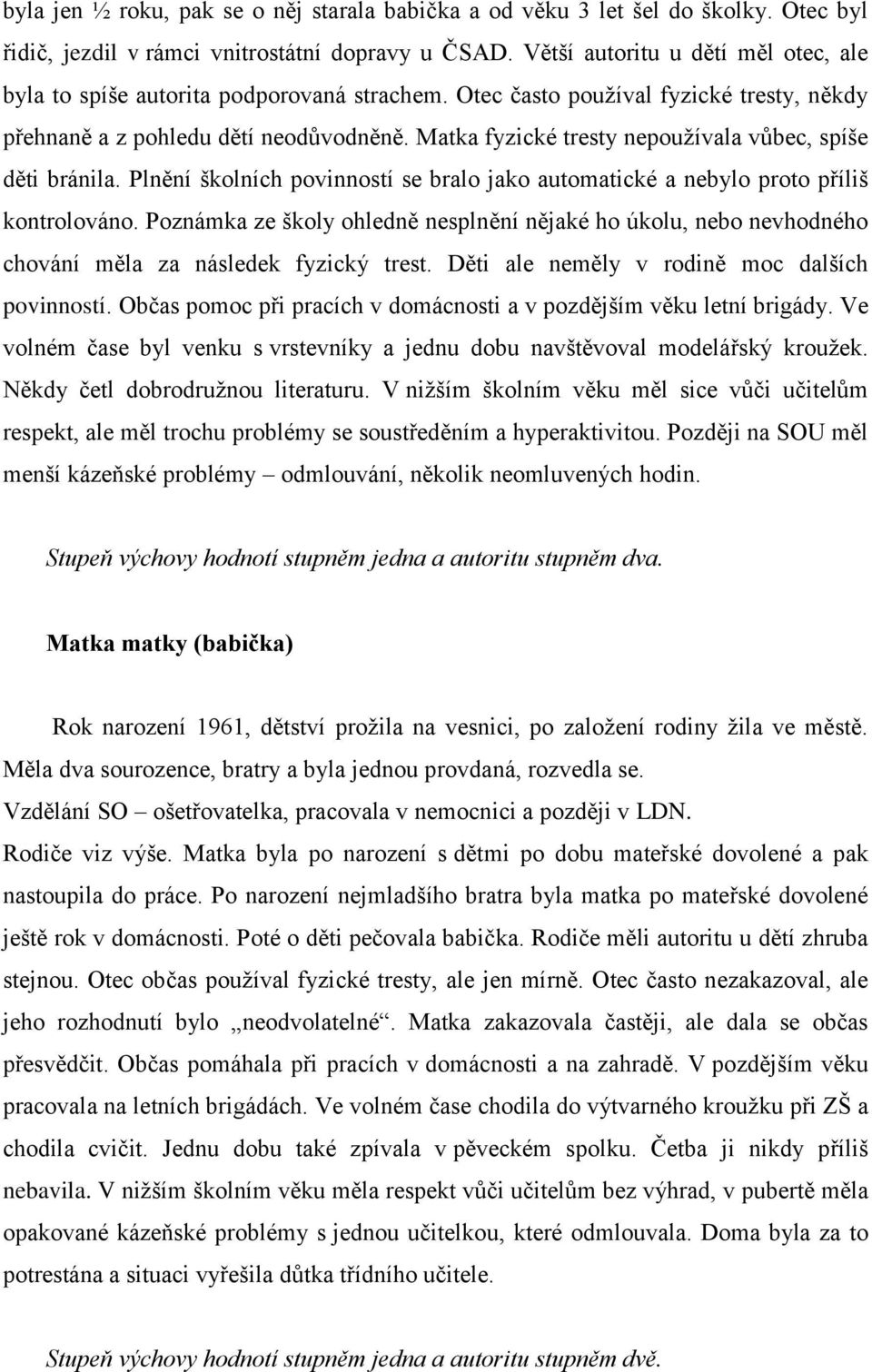 Matka fyzické tresty nepouţívala vůbec, spíše děti bránila. Plnění školních povinností se bralo jako automatické a nebylo proto příliš kontrolováno.