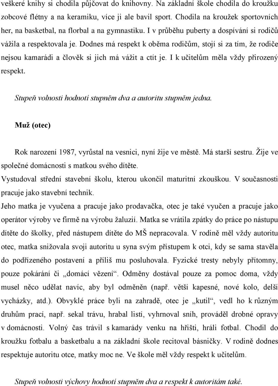 Dodnes má respekt k oběma rodičům, stojí si za tím, ţe rodiče nejsou kamarádi a člověk si jich má váţit a ctít je. I k učitelům měla vţdy přirozený respekt.