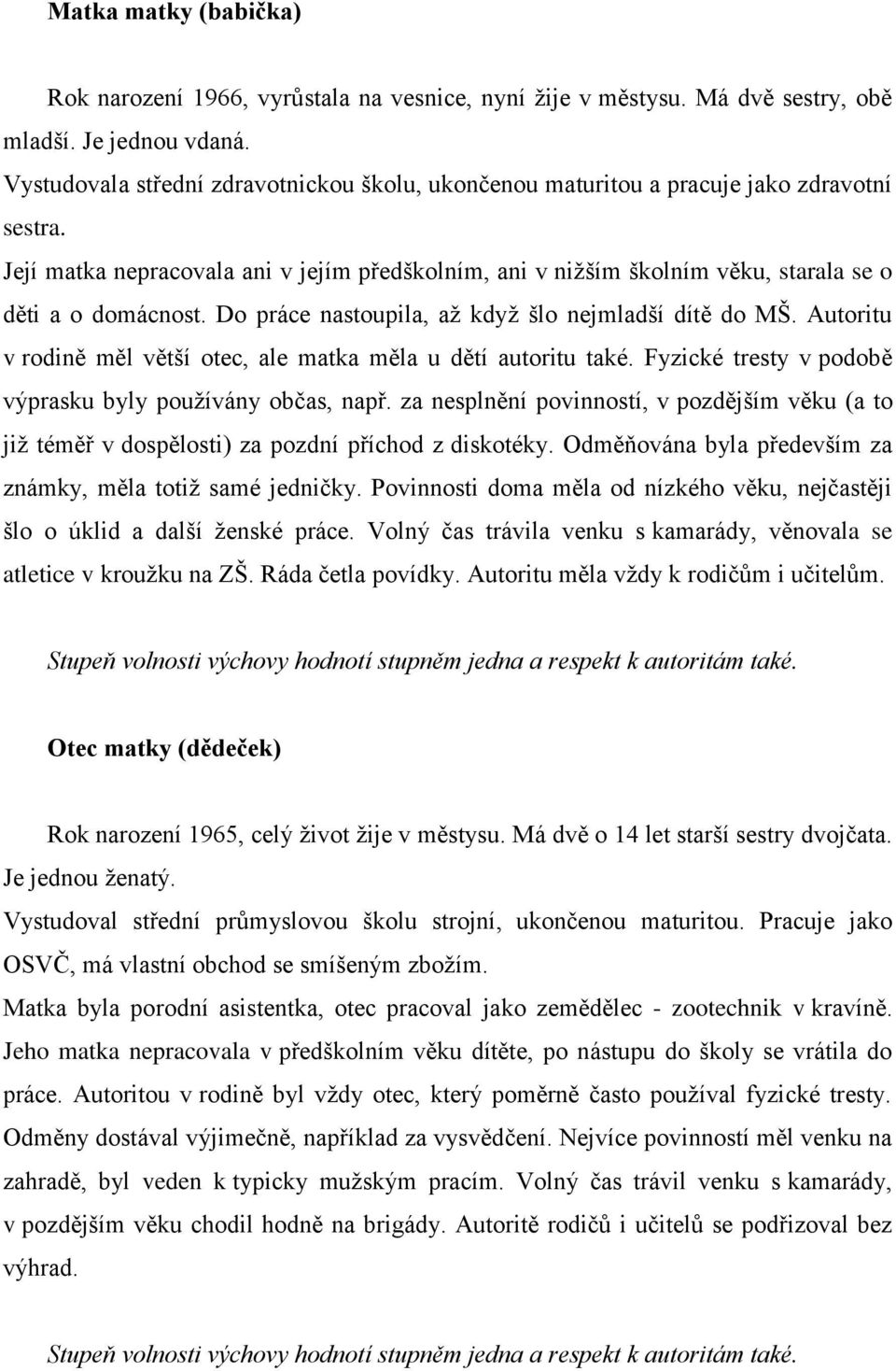 Její matka nepracovala ani v jejím předškolním, ani v niţším školním věku, starala se o děti a o domácnost. Do práce nastoupila, aţ kdyţ šlo nejmladší dítě do MŠ.