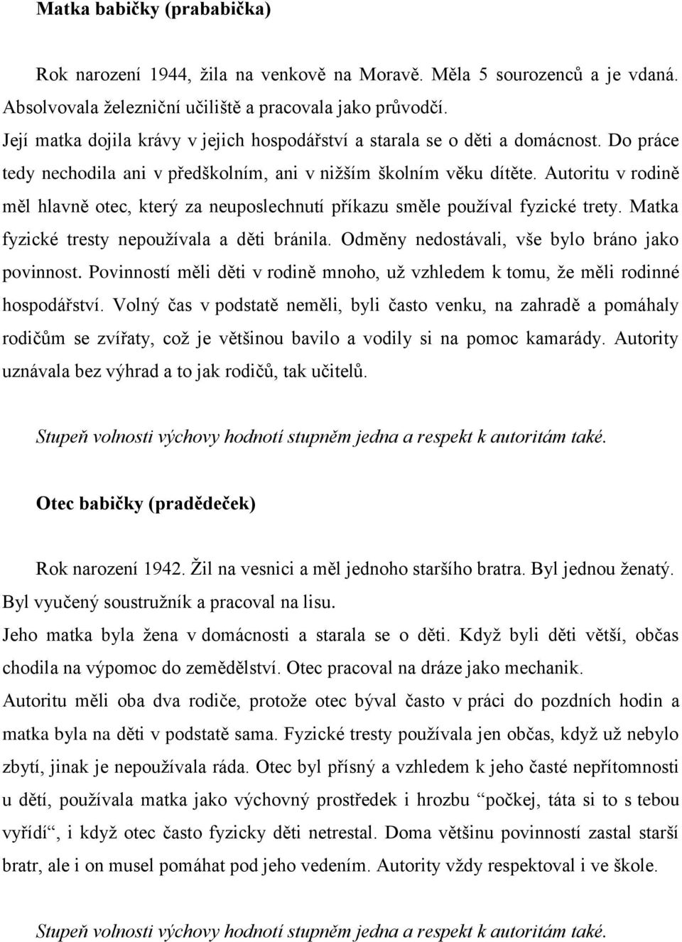 Autoritu v rodině měl hlavně otec, který za neuposlechnutí příkazu směle pouţíval fyzické trety. Matka fyzické tresty nepouţívala a děti bránila. Odměny nedostávali, vše bylo bráno jako povinnost.