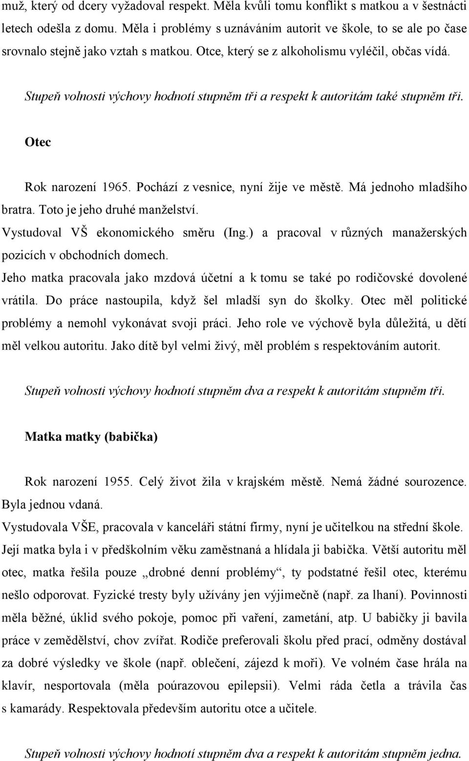 Stupeň volnosti výchovy hodnotí stupněm tři a respekt k autoritám také stupněm tři. Otec Rok narození 1965. Pochází z vesnice, nyní ţije ve městě. Má jednoho mladšího bratra.