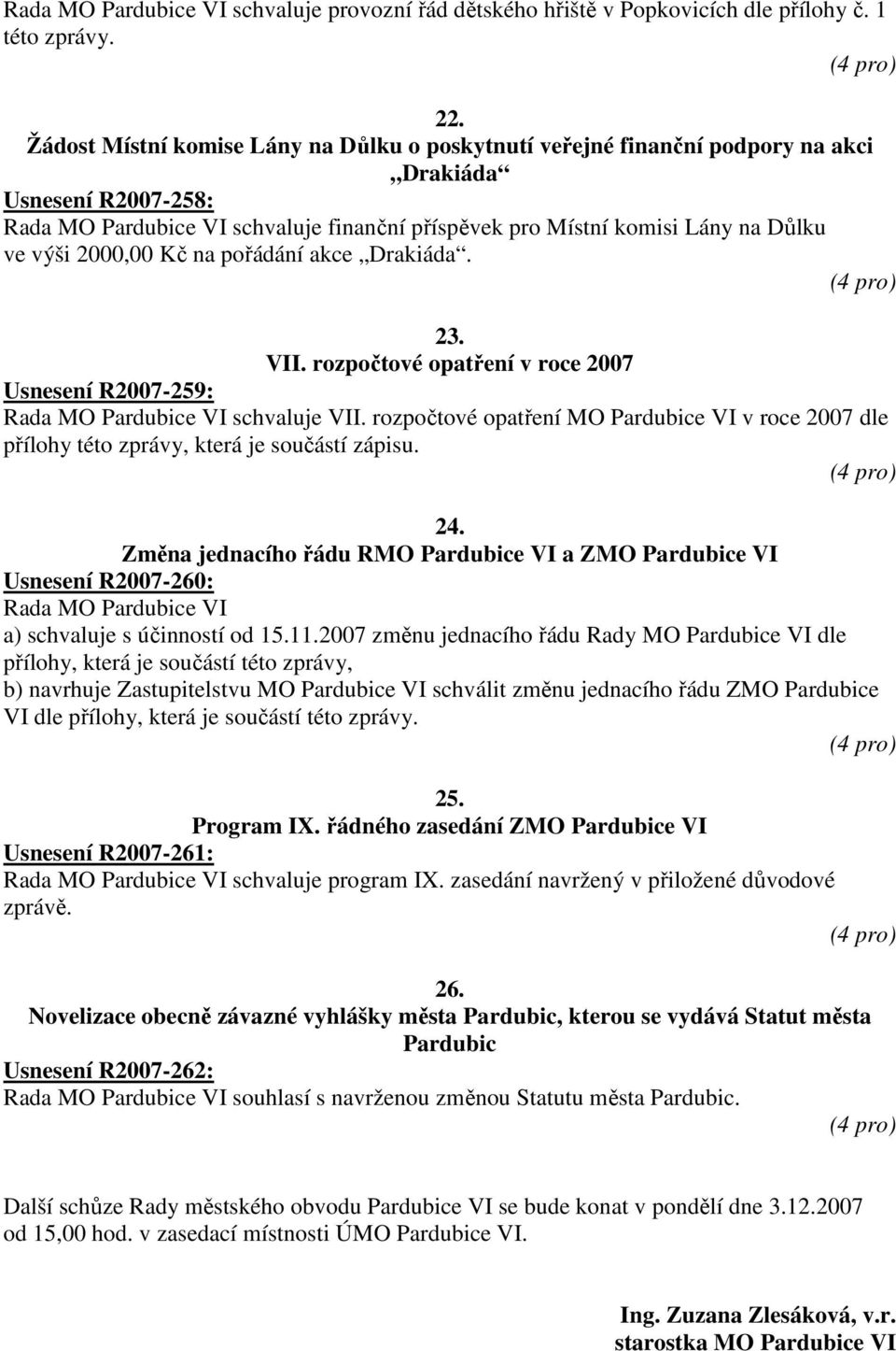 2000,00 Kč na pořádání akce Drakiáda. 23. VII. rozpočtové opatření v roce 2007 Usnesení R2007-259: Rada MO Pardubice VI schvaluje VII.