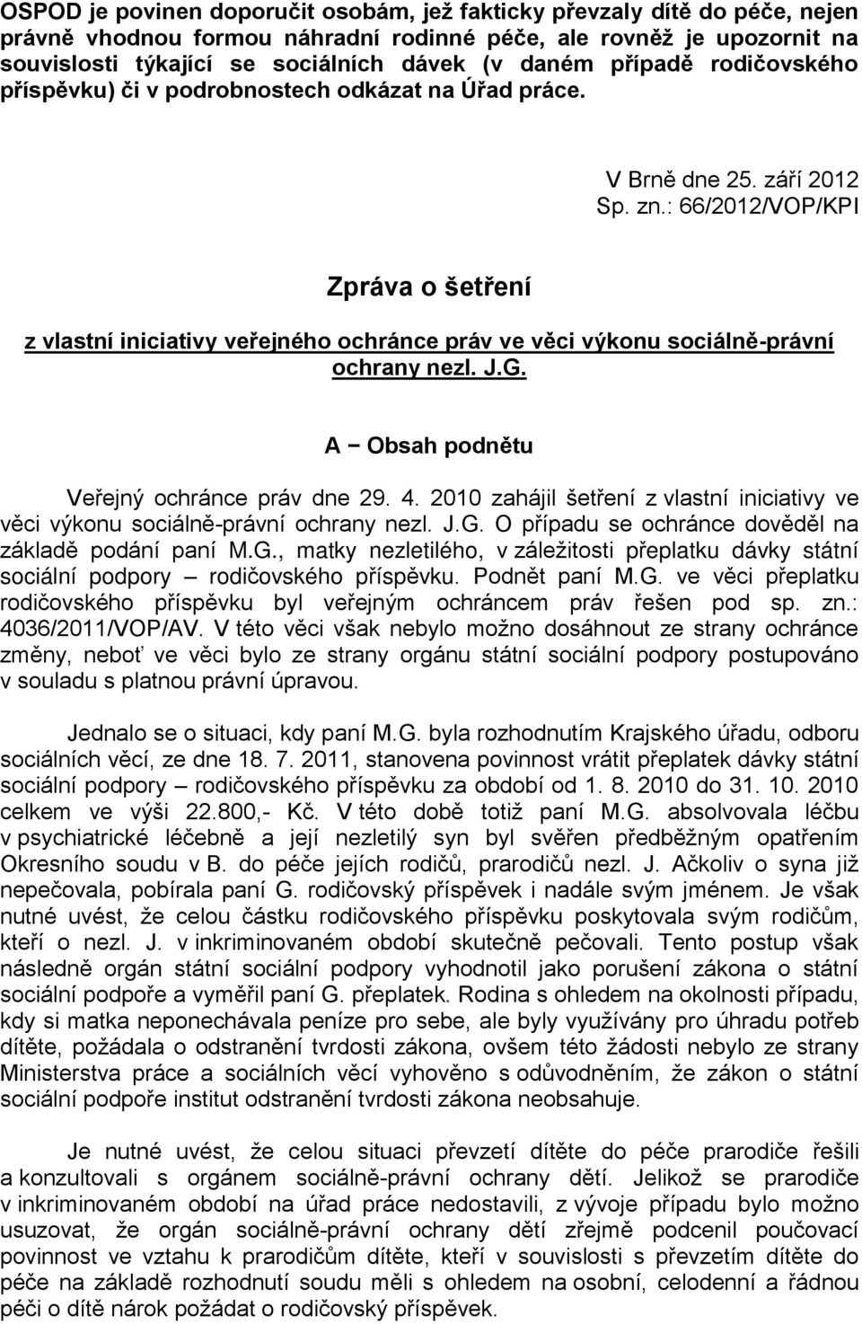 : 66/2012/VOP/KPI Zpráva o šetření z vlastní iniciativy veřejného ochránce práv ve věci výkonu sociálně-právní ochrany nezl. J.G. A Obsah podnětu Veřejný ochránce práv dne 29. 4.