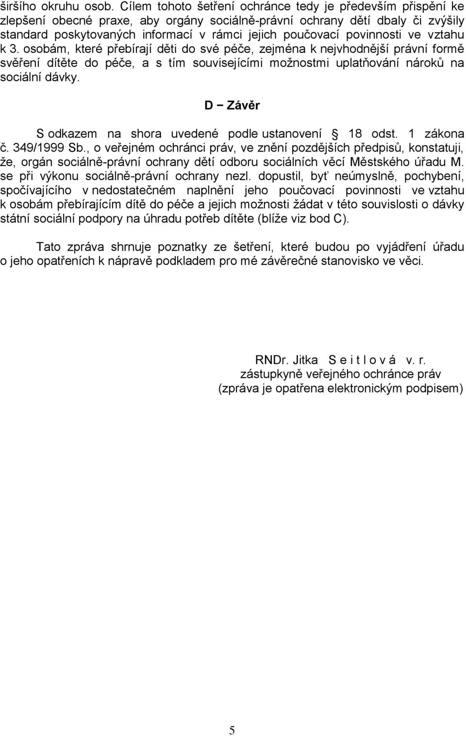 povinnosti ve vztahu k 3. osobám, které přebírají děti do své péče, zejména k nejvhodnější právní formě svěření dítěte do péče, a s tím souvisejícími možnostmi uplatňování nároků na sociální dávky.