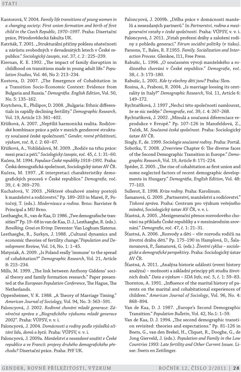 37, č. 2 : 225 239. Kiernan, K. E. 1992. The impact of family disruption in childhood on transitions made in young adult life. Population Studies, Vol. 46, No 2: 213 234. Kostova, D. 2007.