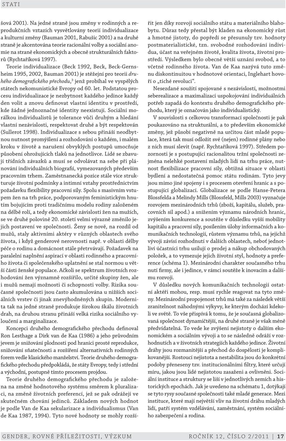 volby a sociální anomie na straně ekonomických a obecně strukturálních faktorů (Rychtaříková 1997).