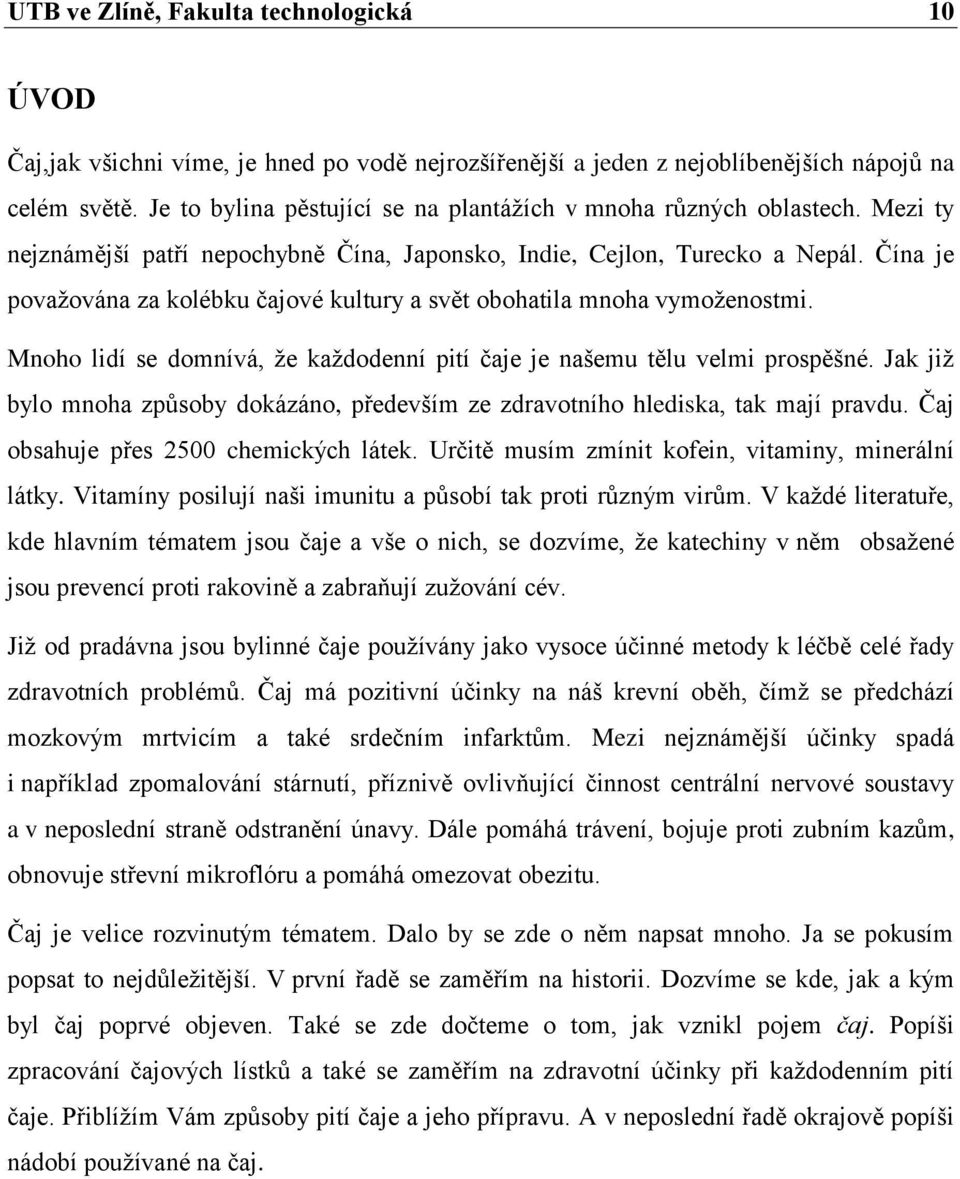 Čína je povaţována za kolébku čajové kultury a svět obohatila mnoha vymoţenostmi. Mnoho lidí se domnívá, ţe kaţdodenní pití čaje je našemu tělu velmi prospěšné.