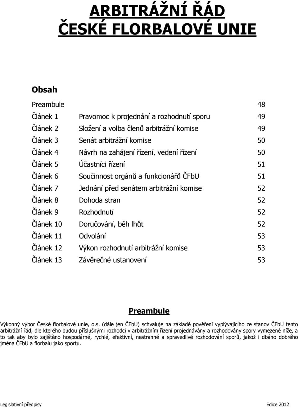 stran 52 Článek 9 Rozhodnutí 52 Článek 10 Doručování, běh lhůt 52 Článek 11 Odvolání 53 Článek 12 Výkon rozhodnutí arbitrážní komise 53 Článek 13 Závěrečné ustanovení 53 Preambule Výkonný výbor České