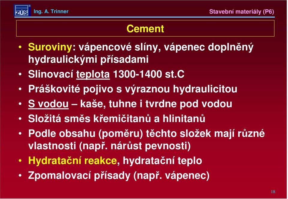 c Práškovité pojivo s výraznou hydraulicitou S vodou kaše, tuhne i tvrdne pod vodou Složitá